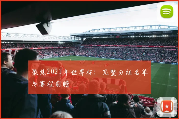 聚焦2021年世界杯：完整分组名单与赛程前瞻